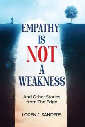 Empathy Is Not A Weakness: And Other Stories from The Edge de Loren J. Sanders