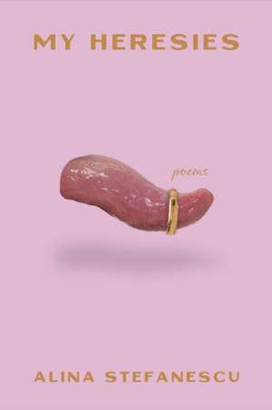 My Heresies de Alina Stefanescu