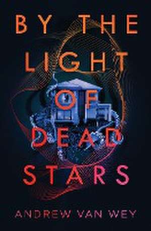 By the Light of Dead Stars de Andrew van Wey