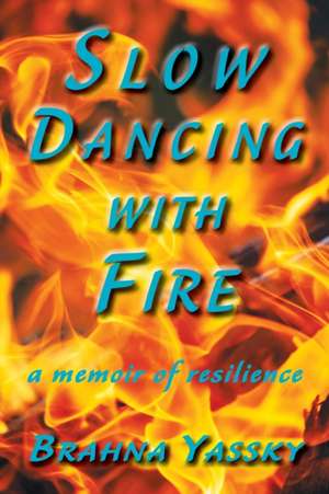 Slow Dancing with Fire: A Memoir of Resilience de Brahna Yassky