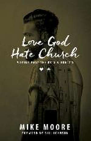 Love God Hate Church: Moving Past the Do's and Don't's: Moving Past the Do's and Don't's de Mike Moore