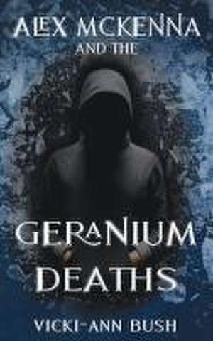 Alex McKenna and the Geranium Deaths de Vicki-Ann Bush