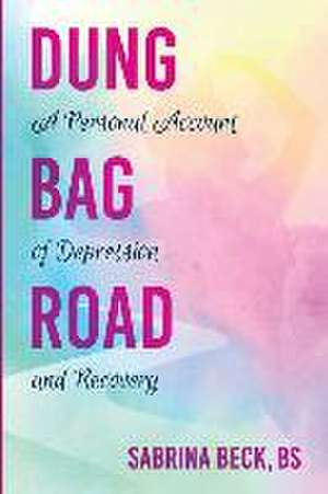 Dung Bag Road: A Personal Account of Depression and Recovery de Sabrina Beck