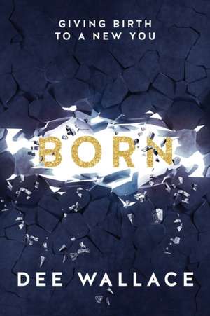 Born Giving Birth to a New You de Dee Wallace