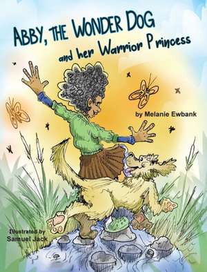 Abby, the Wonder Dog and her Warrior Princess de Melanie Ewbank