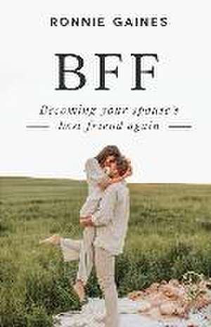 Bff: Becoming Your Spouse's Best Friend Again de Ronnie Gaines