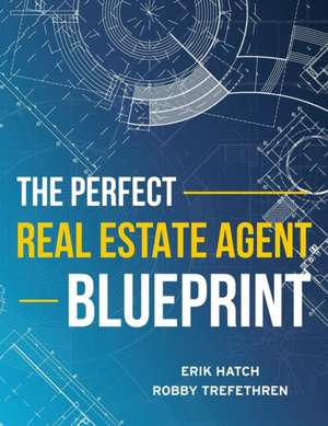 The Perfect Real Estate Agent Blueprint de Erik Hatch