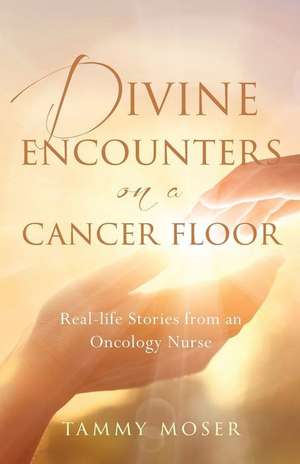 Divine Encounters on a Cancer Floor de Tammy Moser