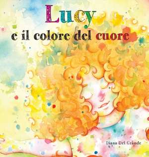 Lucy E Il Colore Del Cuore de Diana Del Grande