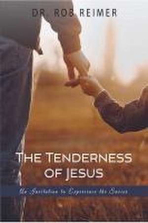 The Tenderness of Jesus de Rob Reimer