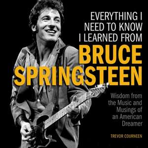 Everything I Need to Know I Learned from Bruce Springsteen de Trevor Courneen