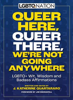 Queer Here. Queer There. We're Not Going Anywhere. (LGBTQ Nation) de J Katherine Quartararo