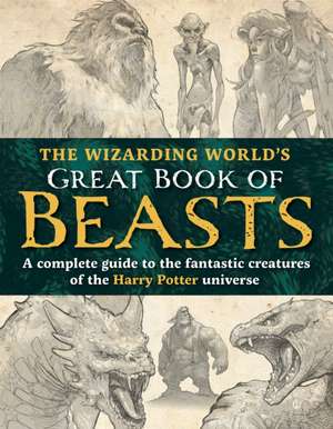 The Wizarding World's Great Book of Beasts de The Editors of Mugglenet