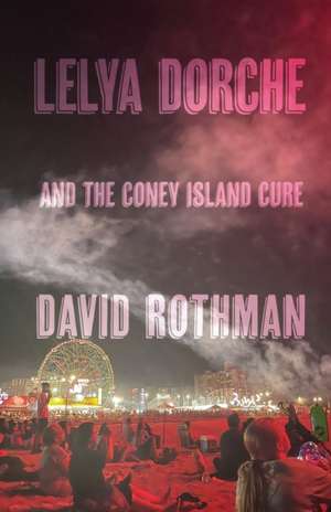 Lelya Dorche and the Coney Island Cure de David Rothman