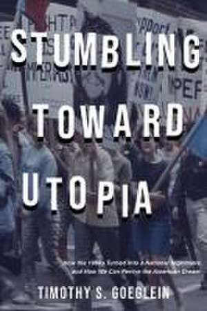 Stumbling Toward Utopia de Timothy Goeglein