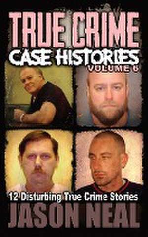 True Crime Case Histories - Volume 6 de Jason Neal