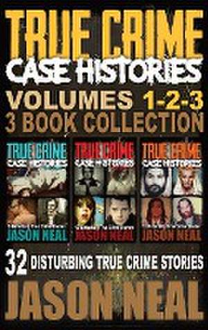 True Crime Case Histories - (Books 1, 2, & 3) de Jason Neal