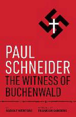 Paul Schneider: The Witness of Buchenwald de Rudolf Wentorf