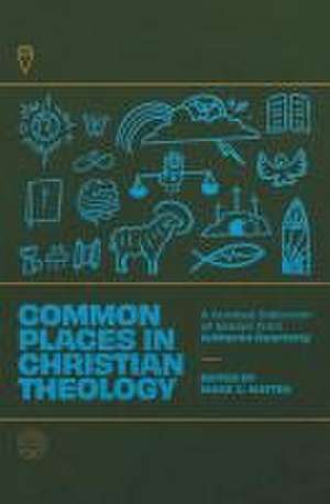 Common Places in Christian Theology de Mark C Mattes