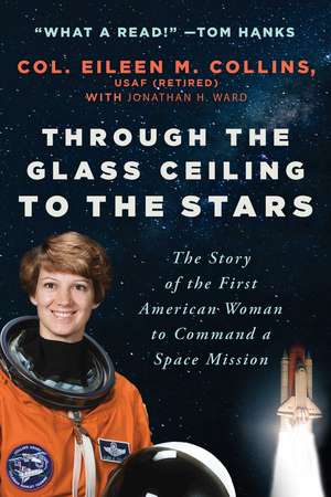 Through the Glass Ceiling to the Stars: The Story of the First American Woman to Command a Space Mission de Col. Eileen M. Collins, USAF (Retired)