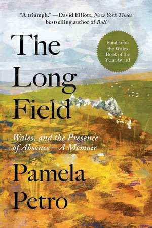 The Long Field: Wales and the Presence of Absence, a Memoir de Pamela Petro