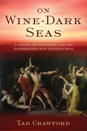 On Wine-Dark Seas: A Novel of Odysseus and His Fatherless Son Telemachus de Tad Crawford