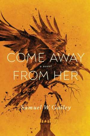 Come Away From Her de Samuel W Gailey