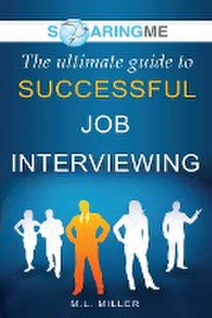 SoaringME The Ultimate Guide to Successful Job Interviewing de M. L. Miller