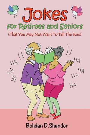 Jokes For Retirees and Seniors: (That You May Not Want To Tell The Boss) de Bohdan D. Shandor