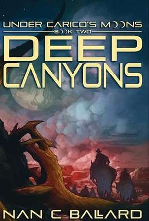 Deep Canyons: Under Carico's Moons: Book Two de Nan C. Ballard