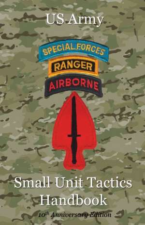 US Army Small Unit Tactics Handbook Tenth Anniversary Edition de Paul Lefavor