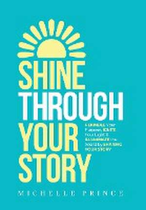 SHINE THROUGH YOUR STORY de Michelle Prince