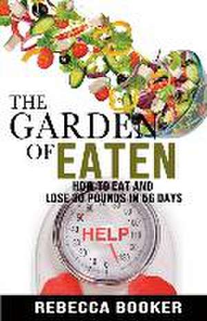 The Garden Of Eaten: How To Eat And Lose 30 Pounds In 56 Days de Rebecca Booker