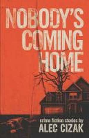 Nobody's Coming Home de Alec Cizak