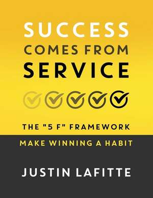 Success Comes From Service: The 5 F Framework - Make Winning A Habit&#65279; de Justin Lafitte