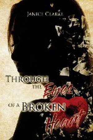 Through the Eyes of a Broken Heart de Janice Clarke