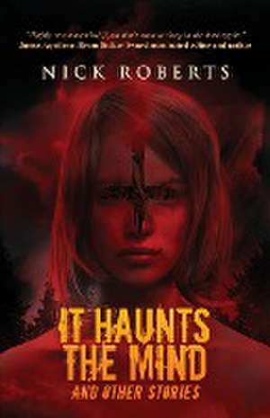 It Haunts the Mind de Nick Roberts