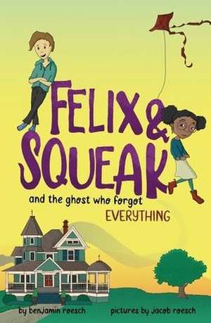 Felix & Squeak and the Ghost Who Forgot Everything de Benjamin Roesch