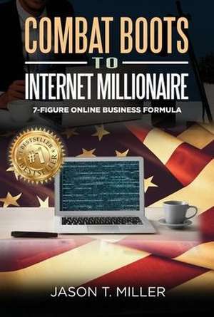 Combat Boots to Internet Millionaire de Jason Miller