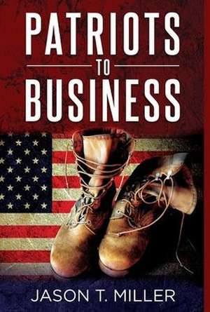 Patriots to Business: Business Strategies for Entrepreneurs de Jason Miller