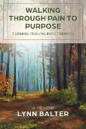 Walking Through Pain to Purpose de Lynn Balter