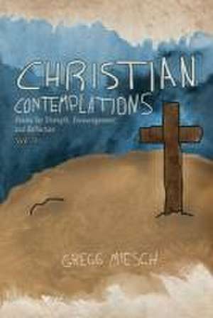 Christian Contemplations Volume 1 de Gregg Miesch