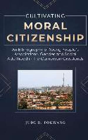 Cultivating Moral Citizenship de Jude Fokwang