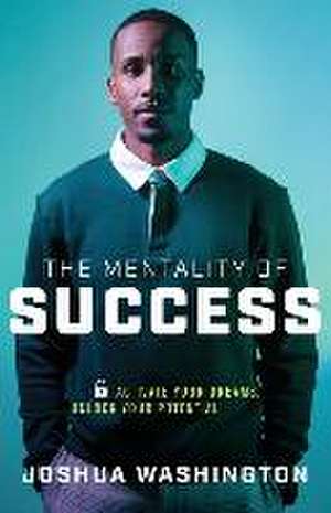 The Mentality of Success: Activate Your Dreams, Unlock Your Potential de Joshua Washington