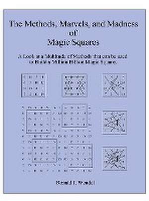 The Methods, Marvels, and Madness of Magic Squares de Ronald J. Wendel