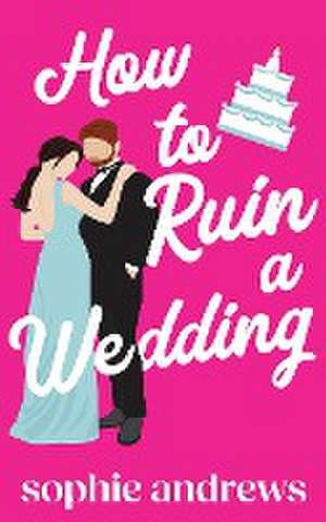 How to Ruin a Wedding de Sophie Andrews