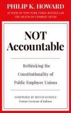 Not Accountable: Rethinking the Constitutionality of Public Employee Unions de Philip K. Howard