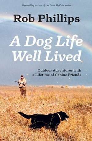 A Dog Life Well Lived de Rob Phillips