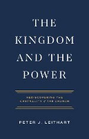 The Kingdom and the Power de Peter J. Leithart