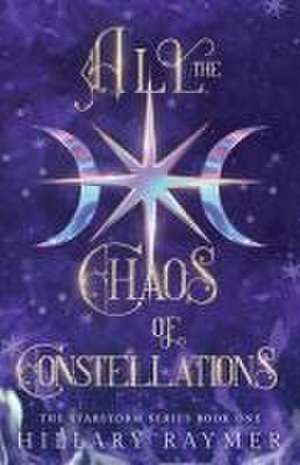 All the Chaos of Constellations de Hillary Raymer